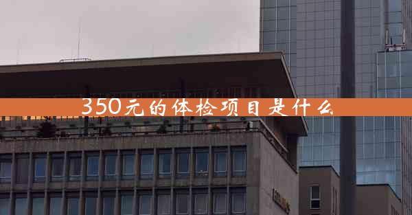 350元的体检项目是什么