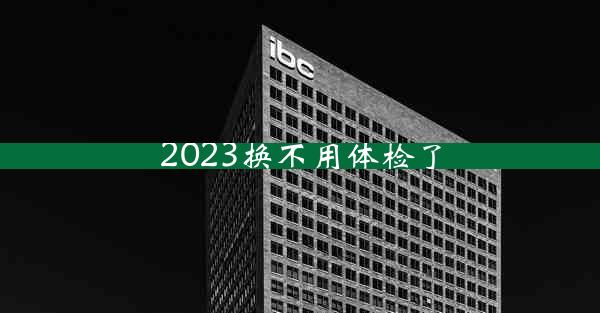 2023换不用体检了