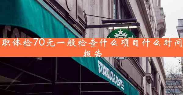 入职体检70元一般检查什么项目什么时间拿报告