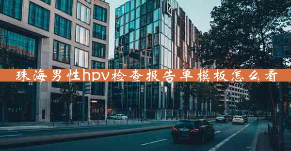 珠海男性hpv检查报告单模板怎么看