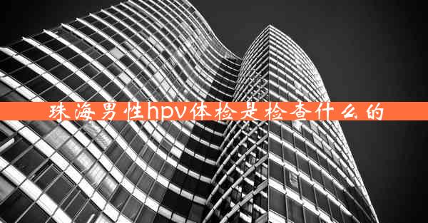 珠海男性hpv体检是检查什么的