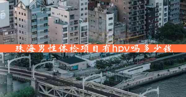 珠海男性体检项目有hpv吗多少钱