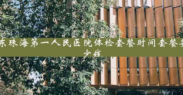 广东珠海第一人民医院体检套餐时间套餐要多少钱