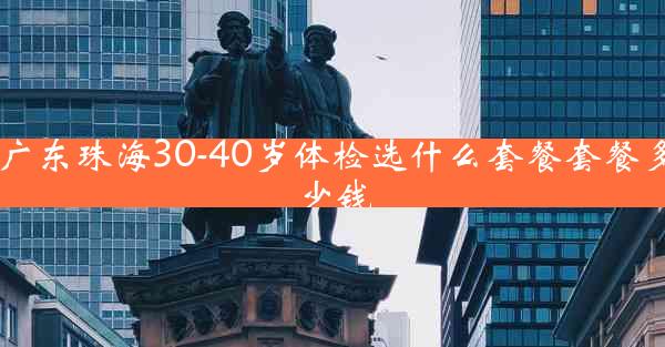 广东珠海30-40岁体检选什么套餐套餐多少钱