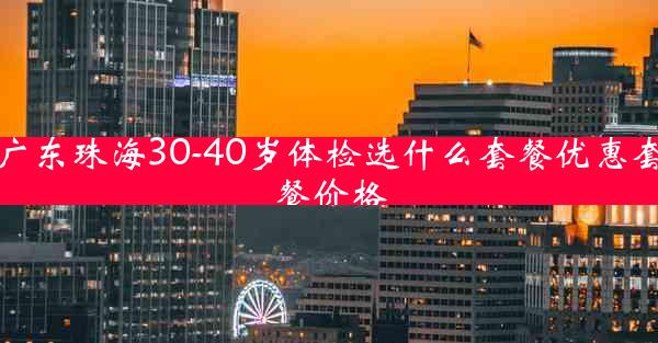 广东珠海30-40岁体检选什么套餐优惠套餐价格