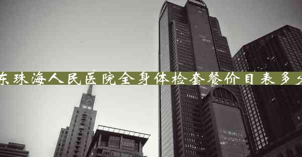 广东珠海人民医院全身体检套餐价目表多少钱