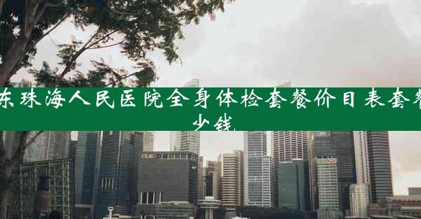 广东珠海人民医院全身体检套餐价目表套餐多少钱