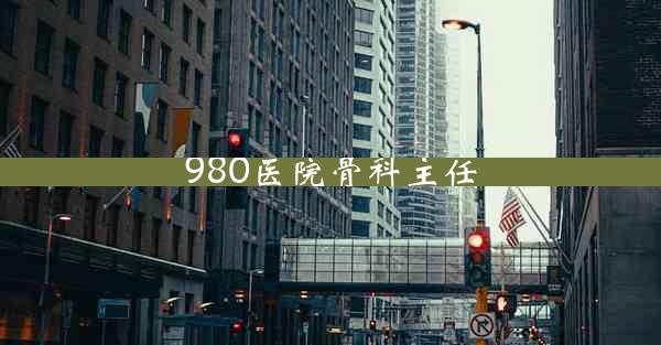 980医院骨科主任