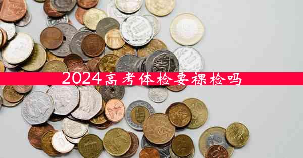 2024高考体检要裸检吗