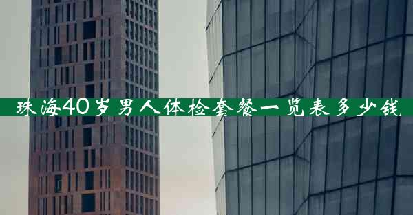 珠海40岁男人体检套餐一览表多少钱