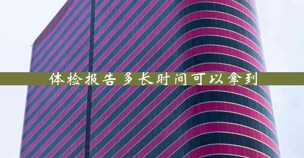 体检报告多长时间可以拿到