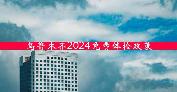 乌鲁木齐2024免费体检政策