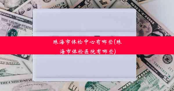 珠海市体检中心有哪些(珠海市体检医院有哪些)