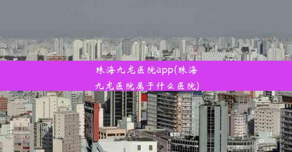 珠海九龙医院app(珠海九龙医院属于什么医院)