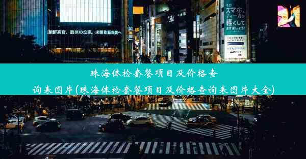 珠海体检套餐项目及价格查询表图片(珠海体检套餐项目及价格查询表图片大全)