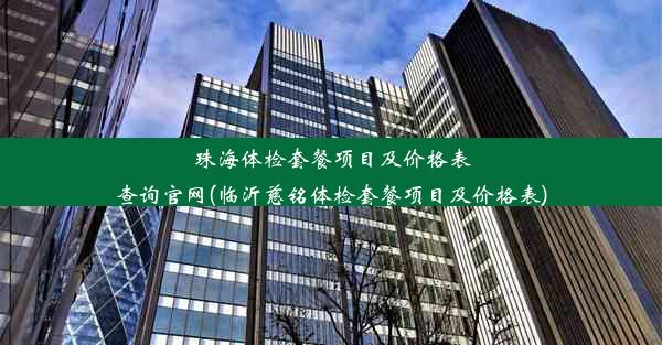 珠海体检套餐项目及价格表查询官网(临沂慈铭体检套餐项目及价格表)