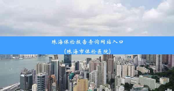 珠海体检报告查询网站入口(珠海市体检医院)