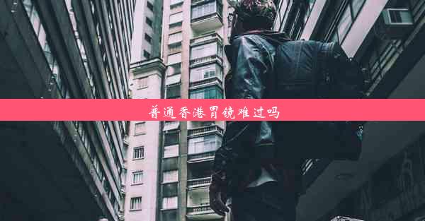 普通香港胃镜难过吗