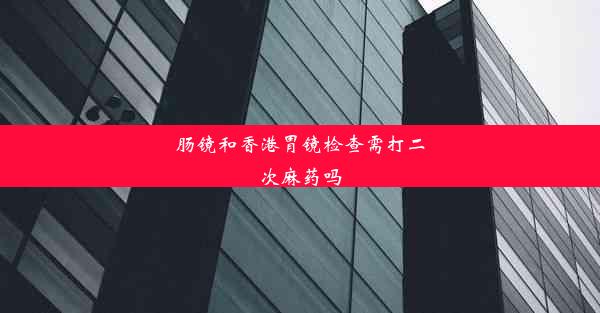 肠镜和香港胃镜检查需打二次麻药吗