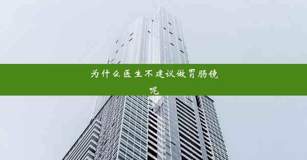 为什么医生不建议做胃肠镜呢