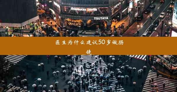 医生为什么建议50岁做肠镜