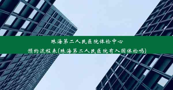 珠海第二人民医院体检中心预约流程表(珠海第二人民医院有入园体检吗)