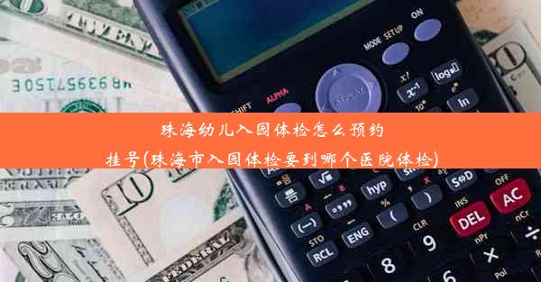 珠海幼儿入园体检怎么预约挂号(珠海市入园体检要到哪个医院体检)