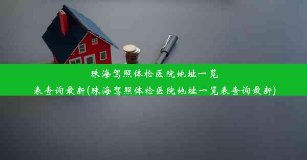 珠海驾照体检医院地址一览表查询最新(珠海驾照体检医院地址一览表查询最新)