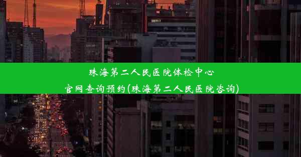 珠海第二人民医院体检中心官网查询预约(珠海第二人民医院咨询)