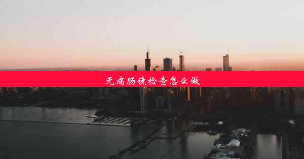 无痛肠镜检查怎么做