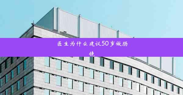 医生为什么建议50岁做肠镜