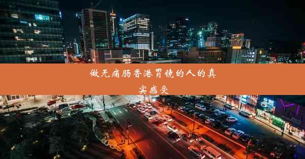 做无痛肠香港胃镜的人的真实感受