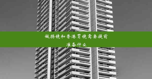 做肠镜和香港胃镜需要提前准备什么