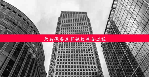 最新做香港胃镜检查全过程