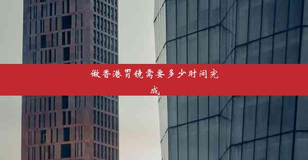 做香港胃镜需要多少时间完成