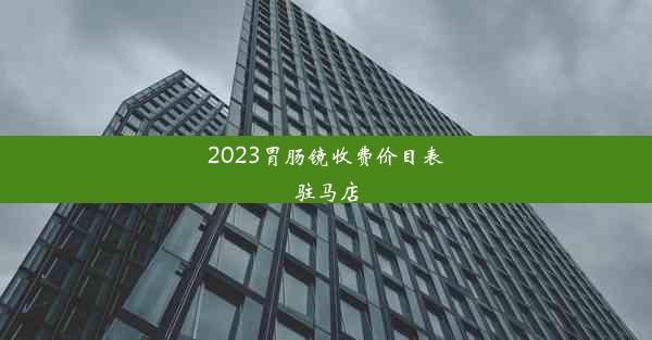 2023胃肠镜收费价目表驻马店