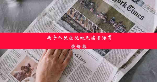 南宁人民医院做无痛香港胃镜价格