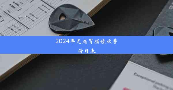 2024年无痛胃肠镜收费价目表