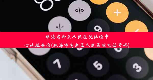 珠海高新区人民医院体检中心地址查询(珠海市高新区人民医院电话号码)