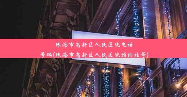 珠海市高新区人民医院电话号码(珠海市高新区人民医院预约挂号)