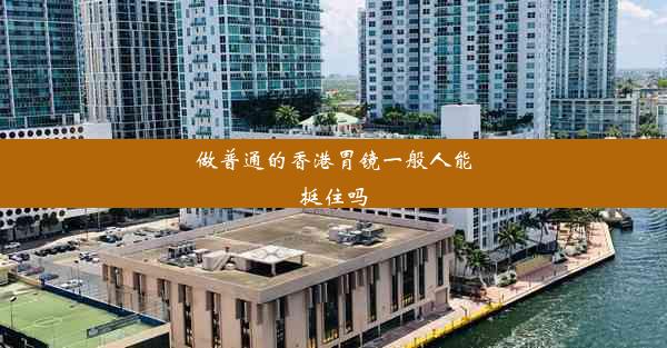 做普通的香港胃镜一般人能挺住吗