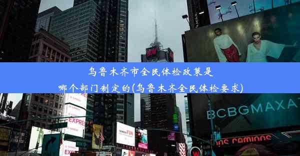 乌鲁木齐市全民体检政策是哪个部门制定的(乌鲁木齐全民体检要求)