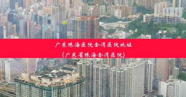 广东珠海医院金湾医院地址(广东省珠海金湾医院)