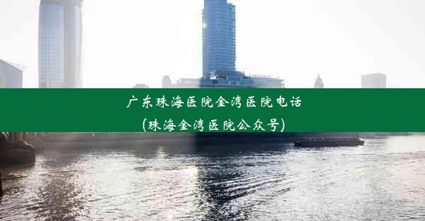 广东珠海医院金湾医院电话(珠海金湾医院公众号)