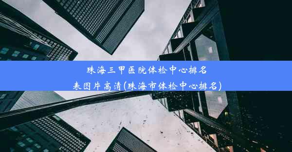 珠海三甲医院体检中心排名表图片高清(珠海市体检中心排名)