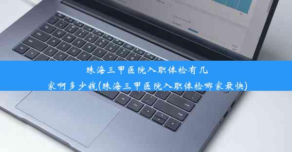 珠海三甲医院入职体检有几家啊多少钱(珠海三甲医院入职体检哪家最快)