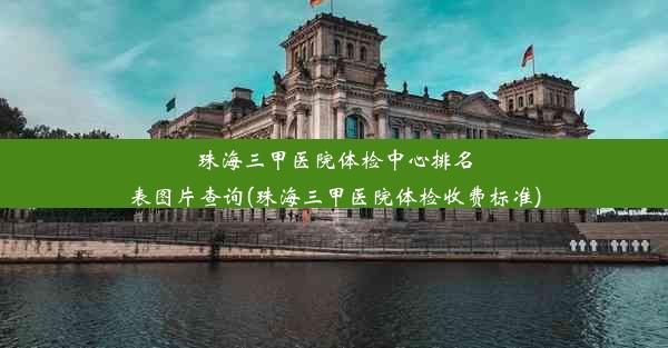 珠海三甲医院体检中心排名表图片查询(珠海三甲医院体检收费标准)