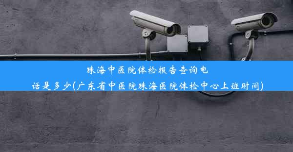 珠海中医院体检报告查询电话是多少(广东省中医院珠海医院体检中心上班时间)