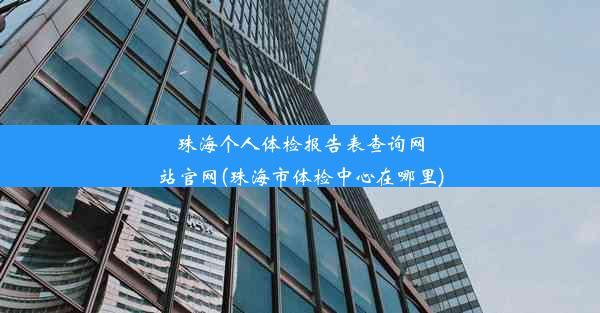 珠海个人体检报告表查询网站官网(珠海市体检中心在哪里)