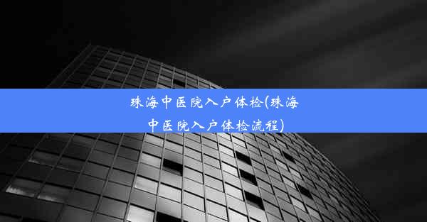 珠海中医院入户体检(珠海中医院入户体检流程)